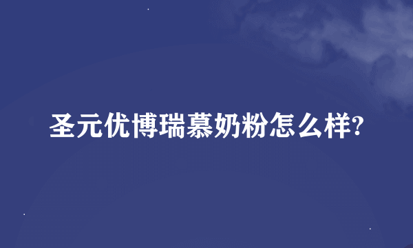 圣元优博瑞慕奶粉怎么样?