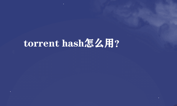 torrent hash怎么用？