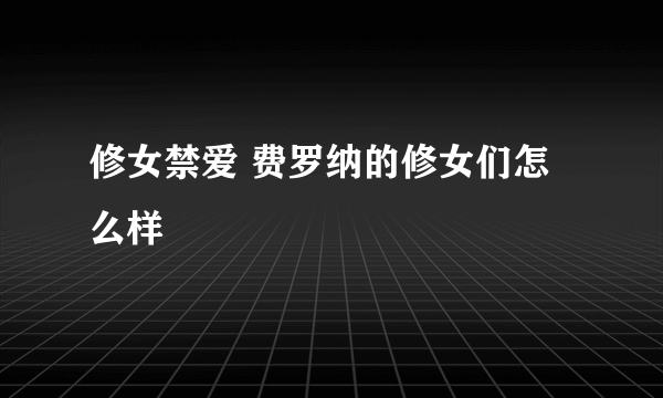 修女禁爱 费罗纳的修女们怎么样