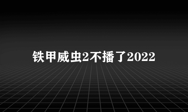 铁甲威虫2不播了2022