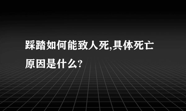 踩踏如何能致人死,具体死亡原因是什么?