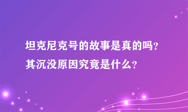 坦克尼克号的故事是真的吗？其沉没原因究竟是什么？