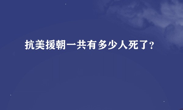 抗美援朝一共有多少人死了？