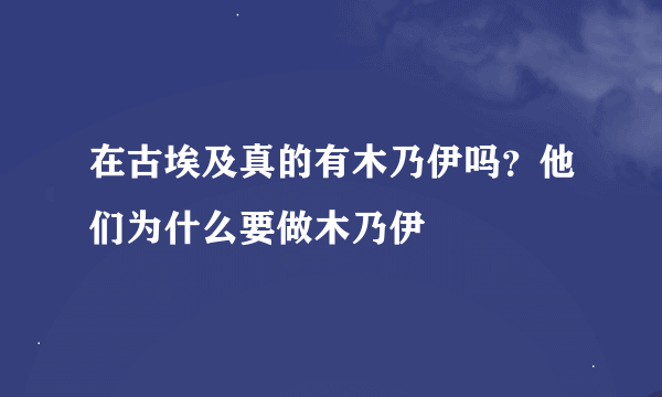 在古埃及真的有木乃伊吗？他们为什么要做木乃伊