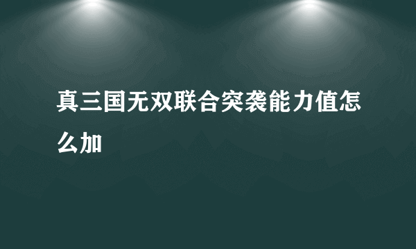 真三国无双联合突袭能力值怎么加