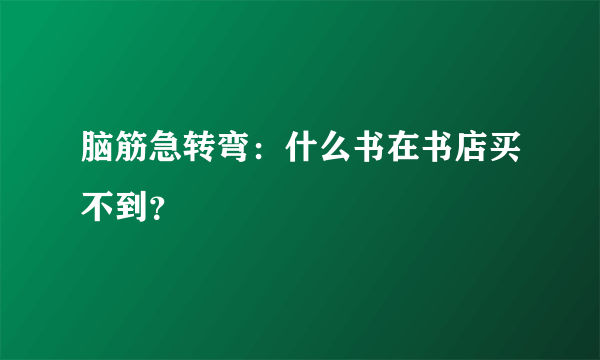 脑筋急转弯：什么书在书店买不到？