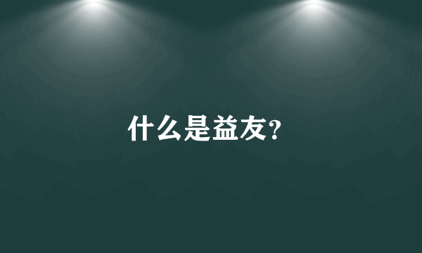 什么是益友？