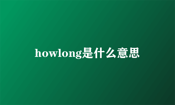 howlong是什么意思