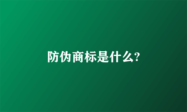 防伪商标是什么?