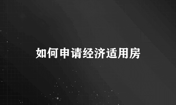 如何申请经济适用房