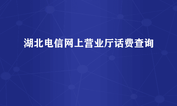 湖北电信网上营业厅话费查询