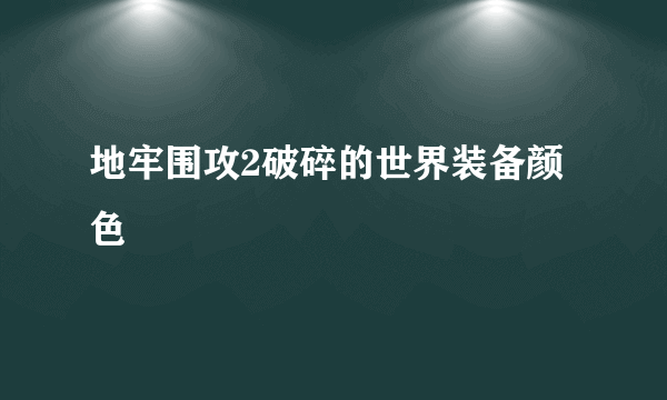 地牢围攻2破碎的世界装备颜色