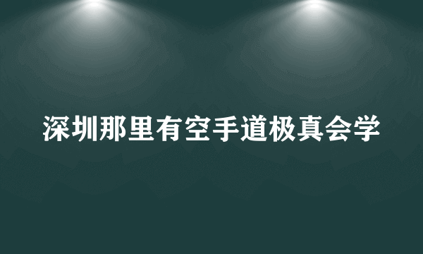 深圳那里有空手道极真会学