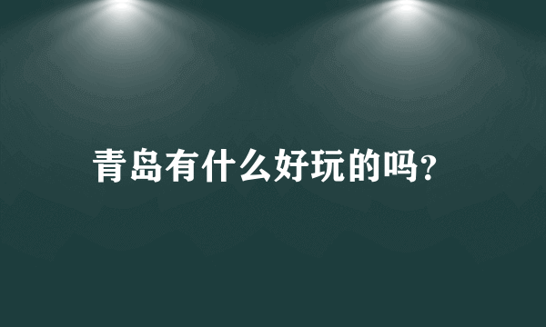 青岛有什么好玩的吗？