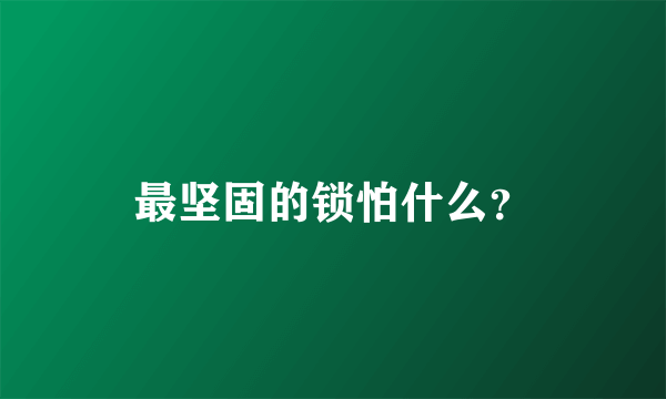 最坚固的锁怕什么？