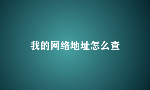 我的网络地址怎么查