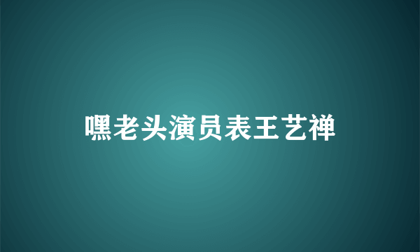 嘿老头演员表王艺禅