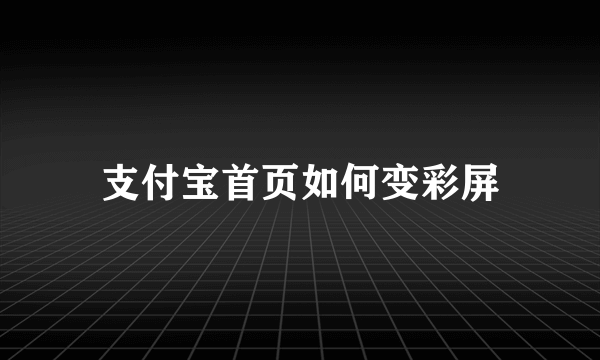 支付宝首页如何变彩屏