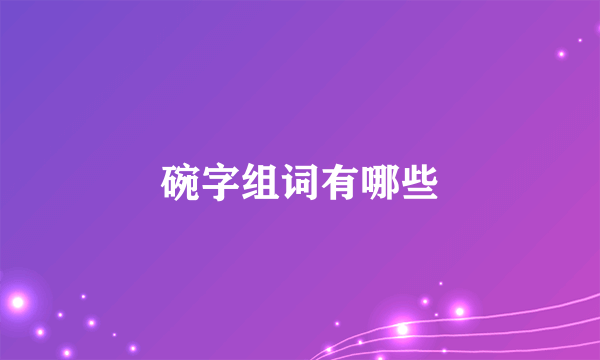 碗字组词有哪些