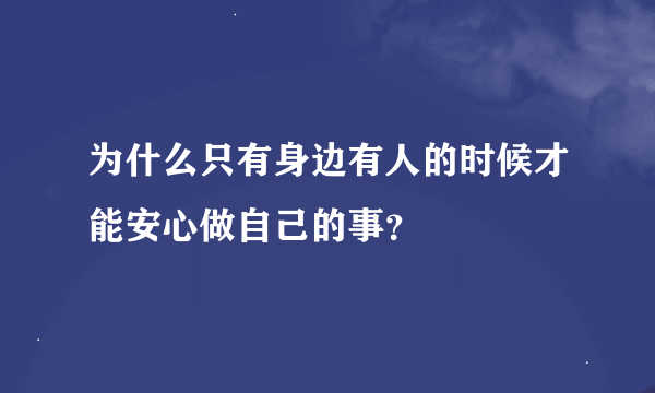 为什么只有身边有人的时候才能安心做自己的事？