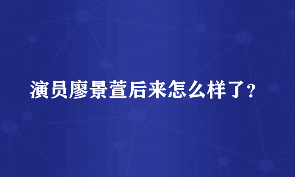 演员廖景萱后来怎么样了？