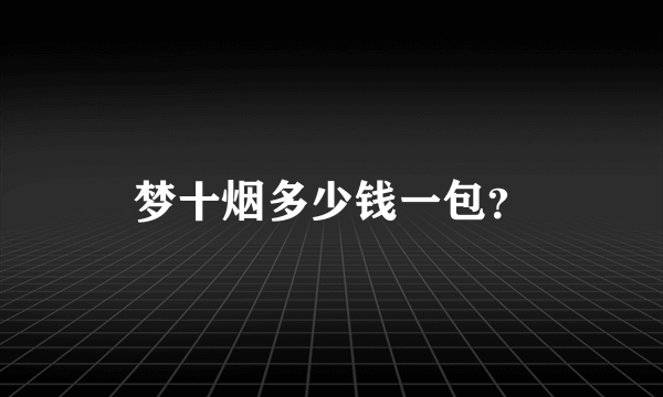 梦十烟多少钱一包？