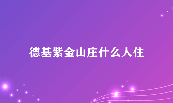 德基紫金山庄什么人住