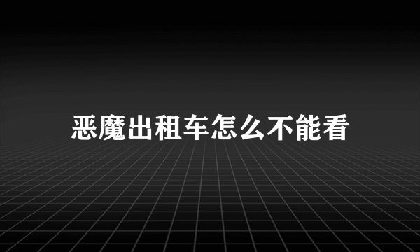 恶魔出租车怎么不能看