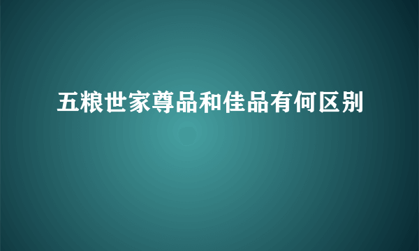 五粮世家尊品和佳品有何区别