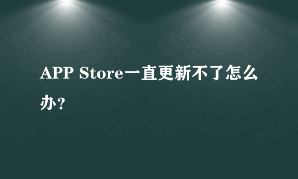 APP Store一直更新不了怎么办？