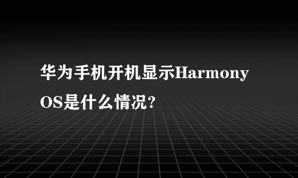 华为手机开机显示Harmony OS是什么情况?