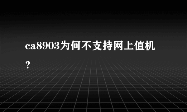 ca8903为何不支持网上值机？