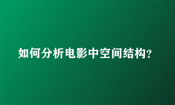 如何分析电影中空间结构？