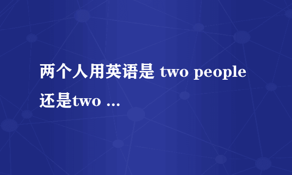 两个人用英语是 two people 还是two persons