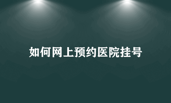 如何网上预约医院挂号