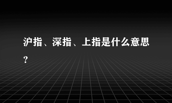 沪指、深指、上指是什么意思？