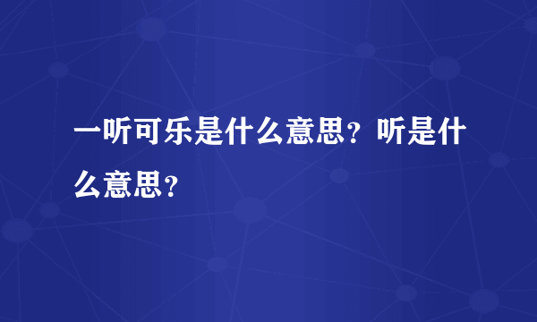 一听可乐是什么意思？听是什么意思？