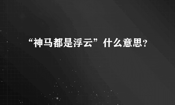 “神马都是浮云”什么意思？