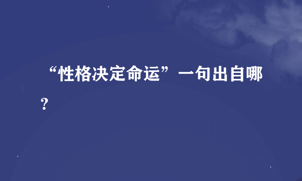 “性格决定命运”一句出自哪?