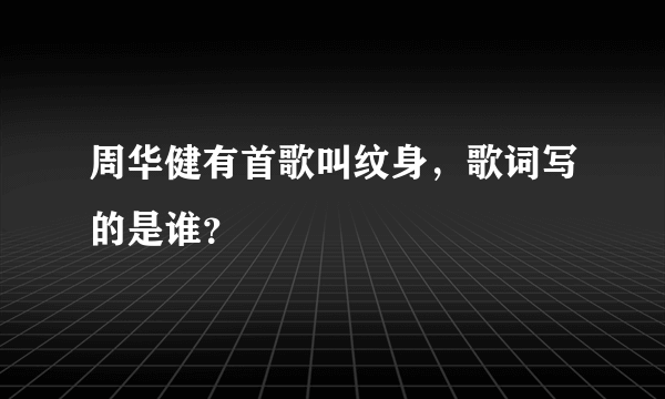 周华健有首歌叫纹身，歌词写的是谁？