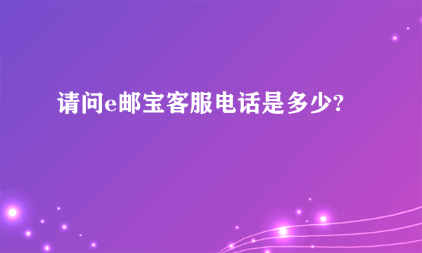 请问e邮宝客服电话是多少?