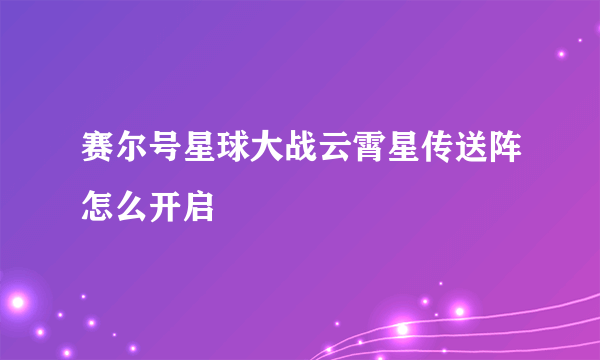 赛尔号星球大战云霄星传送阵怎么开启