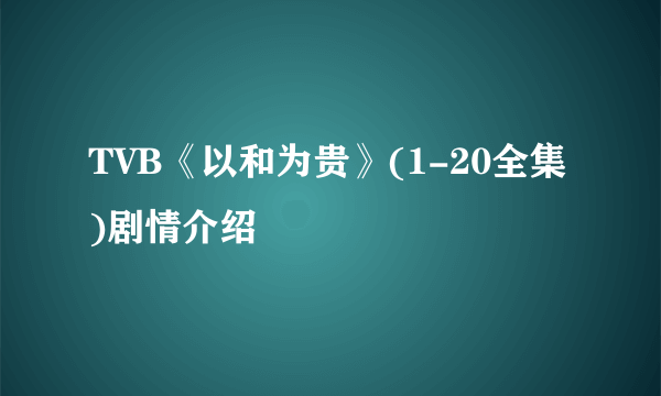 TVB《以和为贵》(1-20全集)剧情介绍