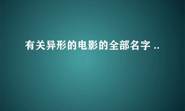 有关异形的电影的全部名字 ..