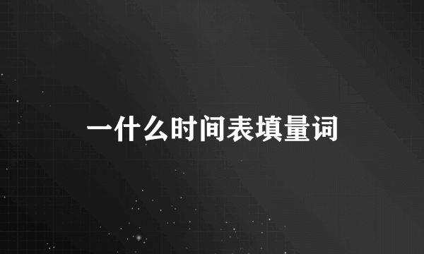 一什么时间表填量词