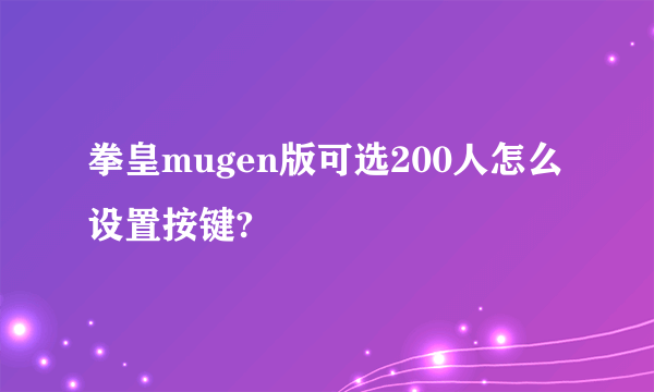 拳皇mugen版可选200人怎么设置按键?