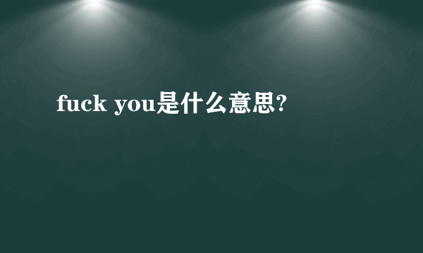 fuck you是什么意思?