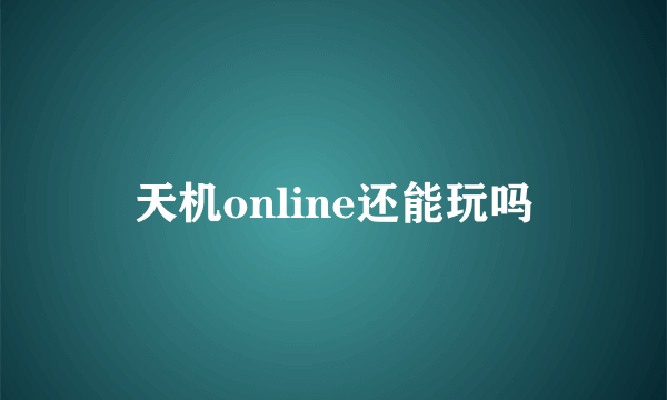 天机online还能玩吗