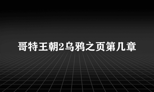 哥特王朝2乌鸦之页第几章