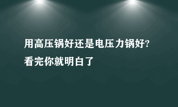 用高压锅好还是电压力锅好?看完你就明白了